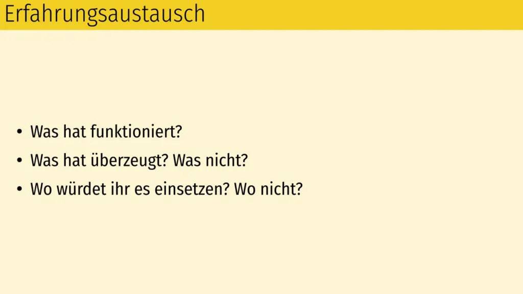 Was hat funktioniert?
Was hat überzeugt? Was nicht?
Wo würdet ihr es einsetzen? Wo nicht?